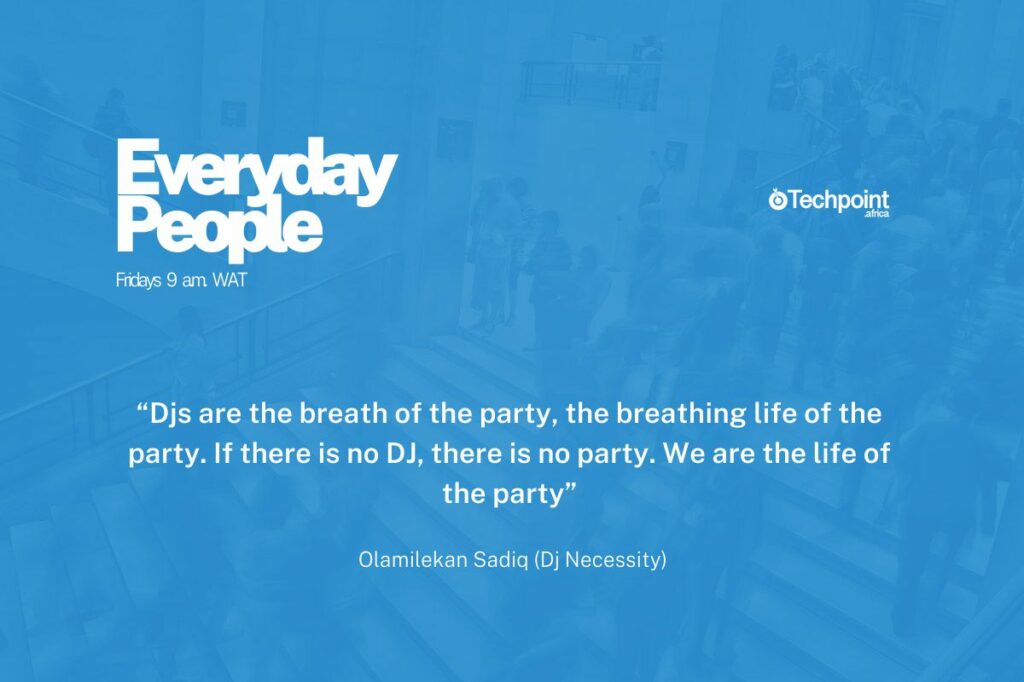 Quote by Olamilekan Sadiq, also known as DJ Necessity: "DJs are the breath of the party, the breathing life of the party. If there is no DJ, there is no party. We are the life of the party."