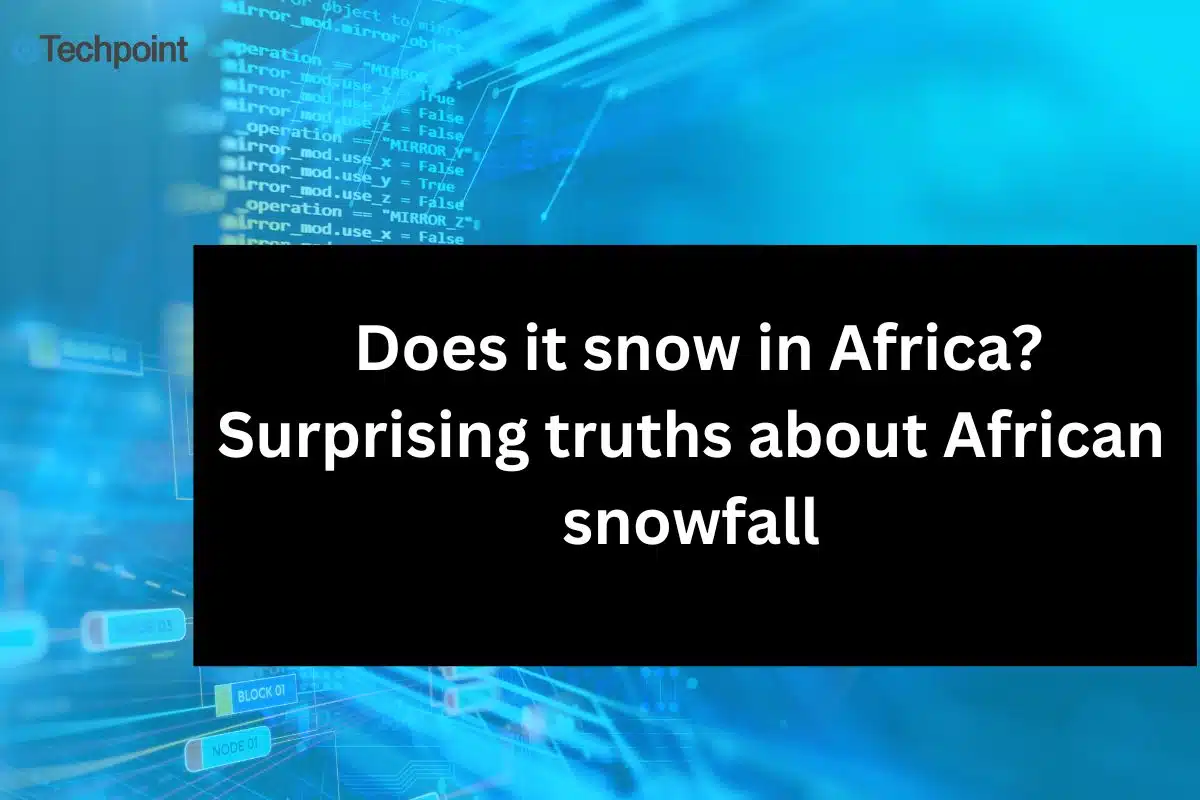 Does it snow in Africa Surprising truths about African snowfall
