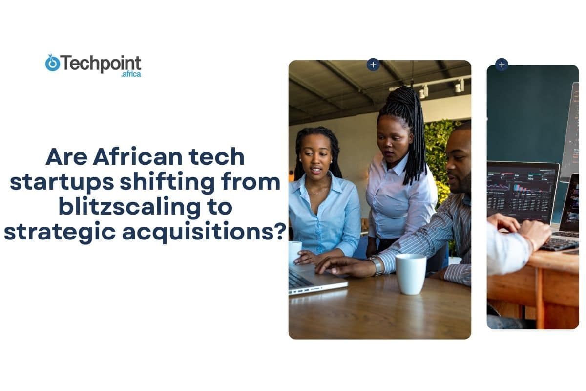 Are African tech startups shifting from blitzscaling to strategic acquisitions? 3 Are African tech startups shifting from blitzscaling to strategic acquisitions?